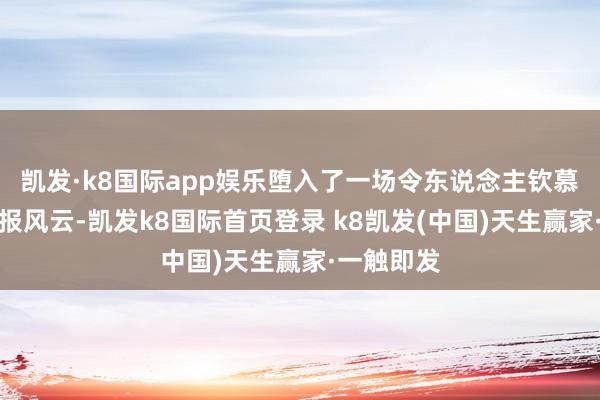 凯发·k8国际app娱乐堕入了一场令东说念主钦慕的志愿填报风云-凯发k8国际首页登录 k8凯发(中国)天生赢家·一触即发