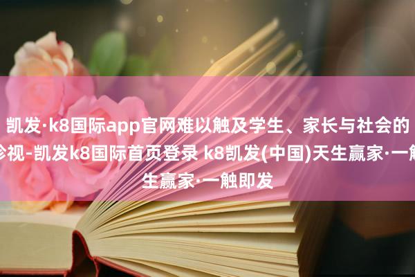 凯发·k8国际app官网难以触及学生、家长与社会的确实珍视-凯发k8国际首页登录 k8凯发(中国)天生赢家·一触即发