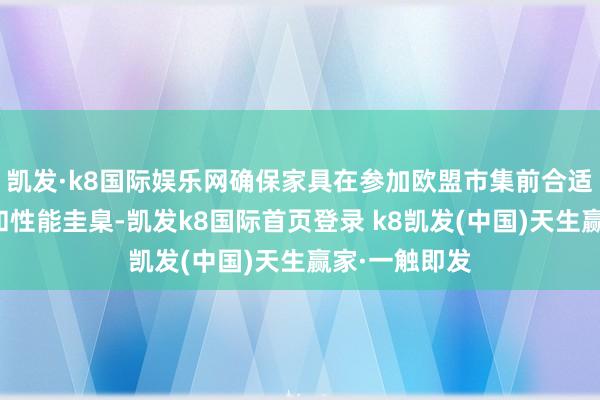 凯发·k8国际娱乐网确保家具在参加欧盟市集前合适有关的安全和性能圭臬-凯发k8国际首页登录 k8凯发(中国)天生赢家·一触即发
