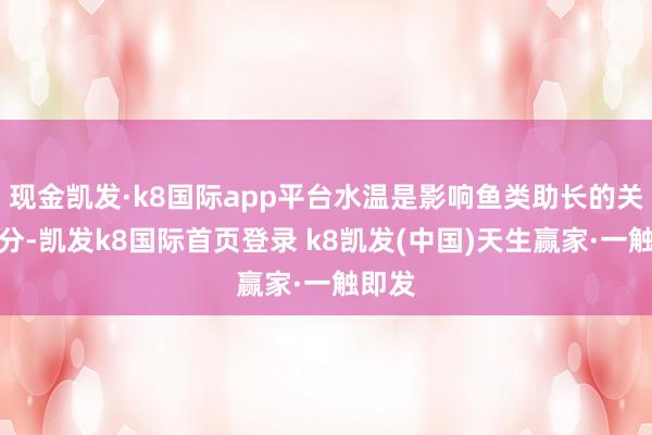 现金凯发·k8国际app平台水温是影响鱼类助长的关节身分-凯发k8国际首页登录 k8凯发(中国)天生赢家·一触即发