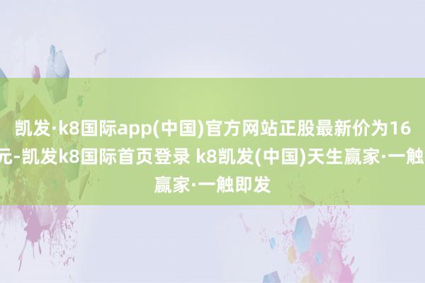 凯发·k8国际app(中国)官方网站正股最新价为16.86元-凯发k8国际首页登录 k8凯发(中国)天生赢家·一触即发