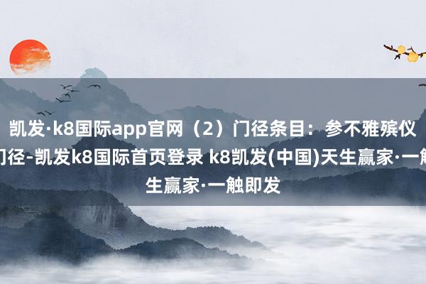 凯发·k8国际app官网（2）门径条目：参不雅殡仪馆的门径-凯发k8国际首页登录 k8凯发(中国)天生赢家·一触即发