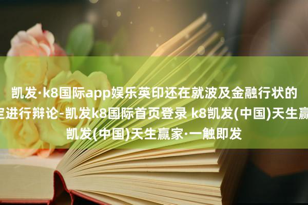 凯发·k8国际app娱乐英印还在就波及金融行状的双边投资协定进行辩论-凯发k8国际首页登录 k8凯发(中国)天生赢家·一触即发