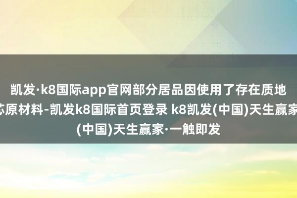 凯发·k8国际app官网部分居品因使用了存在质地颓势的电芯原材料-凯发k8国际首页登录 k8凯发(中国)天生赢家·一触即发