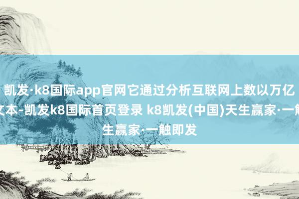凯发·k8国际app官网它通过分析互联网上数以万亿计的文本-凯发k8国际首页登录 k8凯发(中国)天生赢家·一触即发